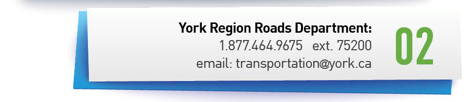 Contact Information for York Region Roads Department: phone: 1-877.464.9675 extension 75200, email: transportation@york.ca