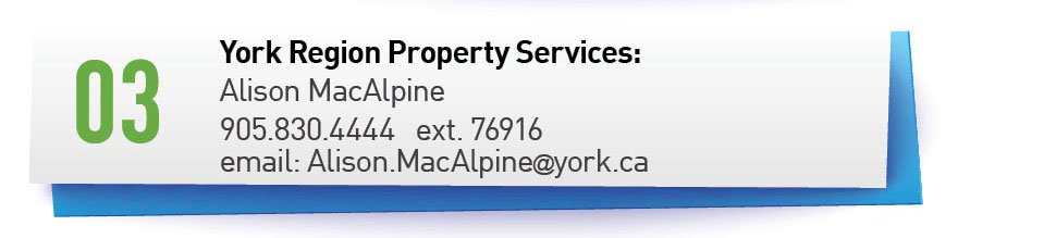 Contact Information for York Region Property Services: Alison MacAlpine, phone: 905.830.4444 extension 76916, email: Alison.MacAlpine@york.ca
