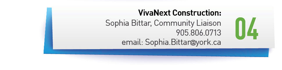 Contact Information for VivaNext Construction: Sophia Bittar, Community Liaison, phone: 905.806.0713, email: Sophia.Bittar@york.ca